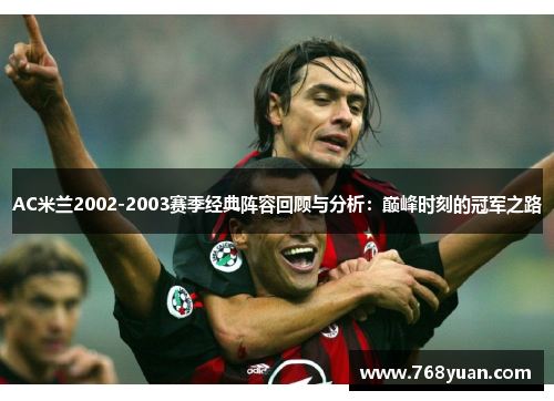 AC米兰2002-2003赛季经典阵容回顾与分析：巅峰时刻的冠军之路