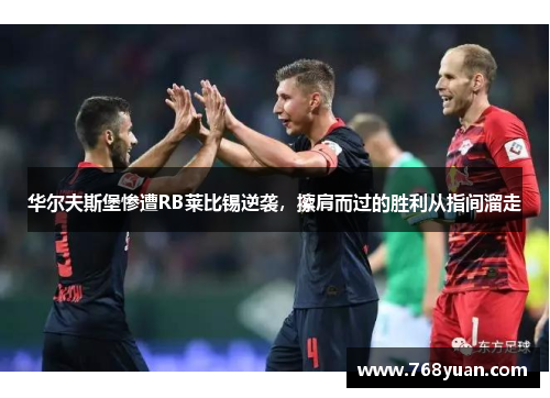 华尔夫斯堡惨遭RB莱比锡逆袭，擦肩而过的胜利从指间溜走