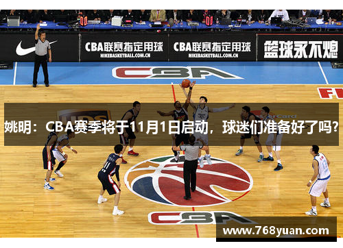 姚明：CBA赛季将于11月1日启动，球迷们准备好了吗？