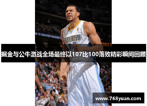 掘金与公牛激战全场最终以107比100落败精彩瞬间回顾