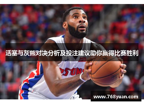 活塞与灰熊对决分析及投注建议助你赢得比赛胜利