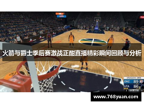 火箭与爵士季后赛激战正酣直播精彩瞬间回顾与分析