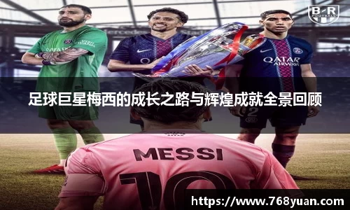 足球巨星梅西的成长之路与辉煌成就全景回顾