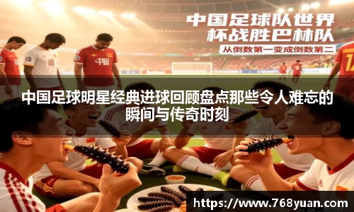 中国足球明星经典进球回顾盘点那些令人难忘的瞬间与传奇时刻